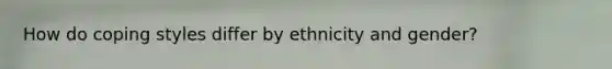 How do coping styles differ by ethnicity and gender?