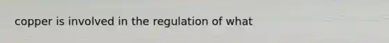 copper is involved in the regulation of what