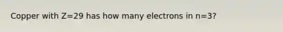 Copper with Z=29 has how many electrons in n=3?