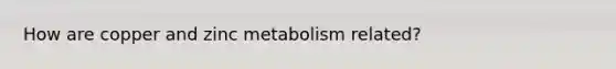 How are copper and zinc metabolism related?