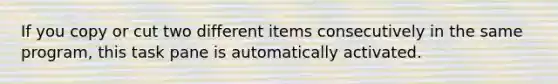 If you copy or cut two different items consecutively in the same program, this task pane is automatically activated.