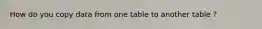 How do you copy data from one table to another table ?