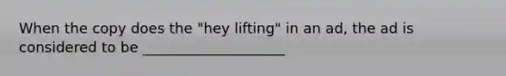 When the copy does the "hey lifting" in an ad, the ad is considered to be ____________________