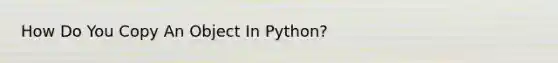 How Do You Copy An Object In Python?