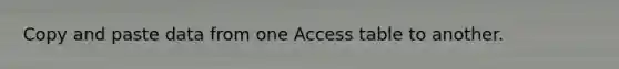 Copy and paste data from one Access table to another.