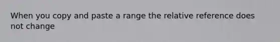 When you copy and paste a range the relative reference does not change