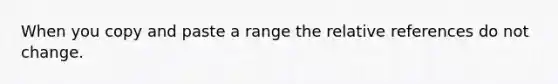 When you copy and paste a range the relative references do not change.