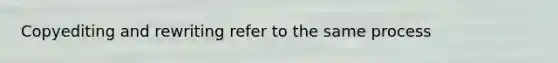 Copyediting and rewriting refer to the same process