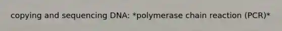 copying and sequencing DNA: *polymerase chain reaction (PCR)*