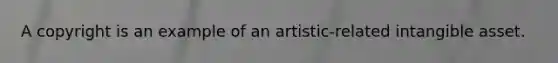 A copyright is an example of an artistic-related intangible asset.