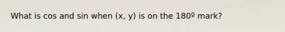 What is cos and sin when (x, y) is on the 180º mark?