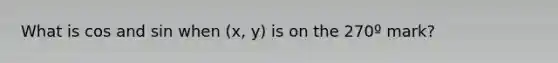 What is cos and sin when (x, y) is on the 270º mark?