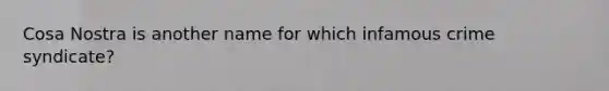 Cosa Nostra is another name for which infamous crime syndicate?