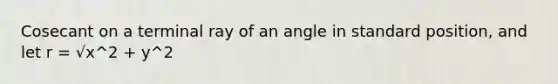 Cosecant on a terminal ray of an angle in standard position, and let r = √x^2 + y^2