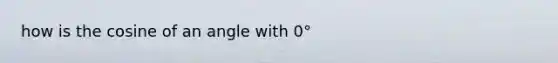 how is the cosine of an angle with 0°<a<90° denoted and defined?