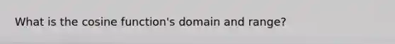 What is the <a href='https://www.questionai.com/knowledge/kZKg82wtd9-cosine-function' class='anchor-knowledge'>cosine function</a>'s domain and range?
