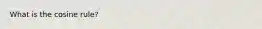 What is the cosine rule?