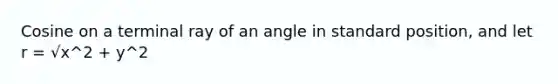 Cosine on a terminal ray of an angle in standard position, and let r = √x^2 + y^2