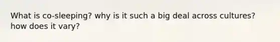 What is co-sleeping? why is it such a big deal across cultures? how does it vary?