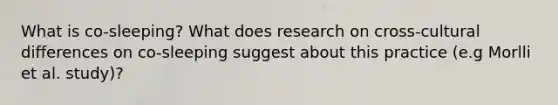 What is co-sleeping? What does research on cross-cultural differences on co-sleeping suggest about this practice (e.g Morlli et al. study)?