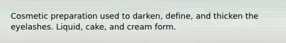 Cosmetic preparation used to darken, define, and thicken the eyelashes. Liquid, cake, and cream form.