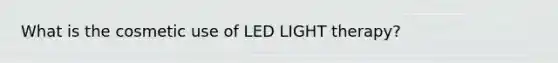 What is the cosmetic use of LED LIGHT therapy?