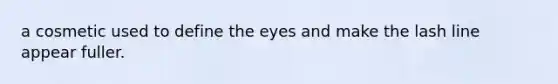 a cosmetic used to define the eyes and make the lash line appear fuller.