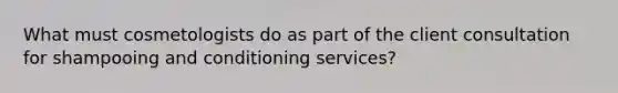 What must cosmetologists do as part of the client consultation for shampooing and conditioning services?