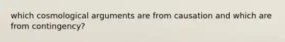 which cosmological arguments are from causation and which are from contingency?