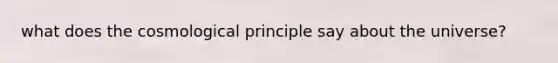 what does the cosmological principle say about the universe?