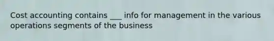 Cost accounting contains ___ info for management in the various operations segments of the business