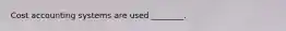 Cost accounting systems are used​ ________.