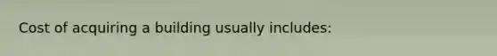 Cost of acquiring a building usually includes: