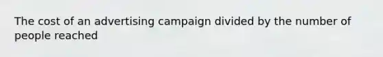 The cost of an advertising campaign divided by the number of people reached