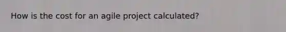 How is the cost for an agile project calculated?