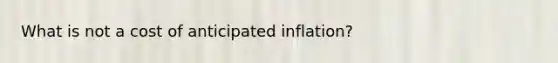 What is not a cost of anticipated inflation?