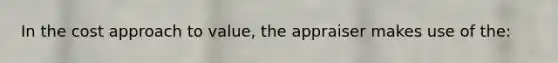 In the cost approach to value, the appraiser makes use of the: