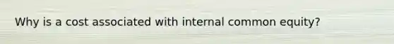 Why is a cost associated with internal common equity?