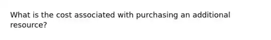 What is the cost associated with purchasing an additional resource?