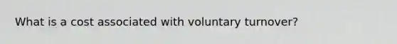 What is a cost associated with voluntary turnover?