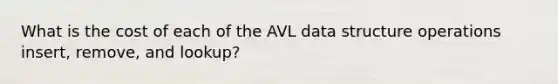 What is the cost of each of the AVL data structure operations insert, remove, and lookup?