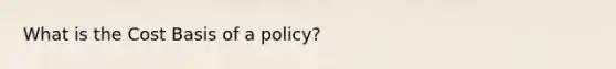 What is the Cost Basis of a policy?