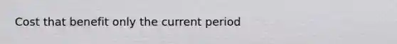 Cost that benefit only the current period