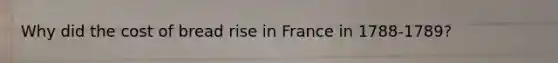 Why did the cost of bread rise in France in 1788-1789?