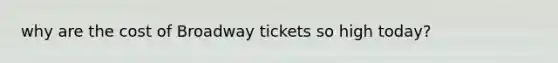 why are the cost of Broadway tickets so high today?