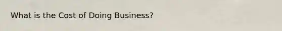 What is the Cost of Doing Business?