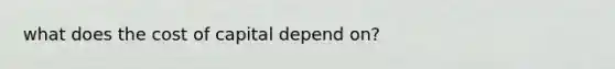 what does the cost of capital depend on?