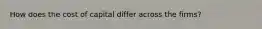 How does the cost of capital differ across the firms?