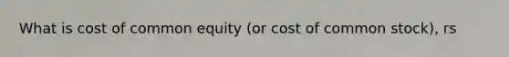 What is cost of common equity (or cost of common stock), rs