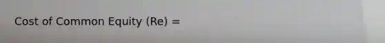 Cost of Common Equity (Re) =